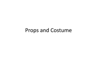 Props and Costume
 