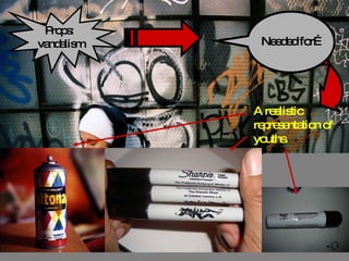 Props:  vandalism Needed for… A realistic representation of youths. 
