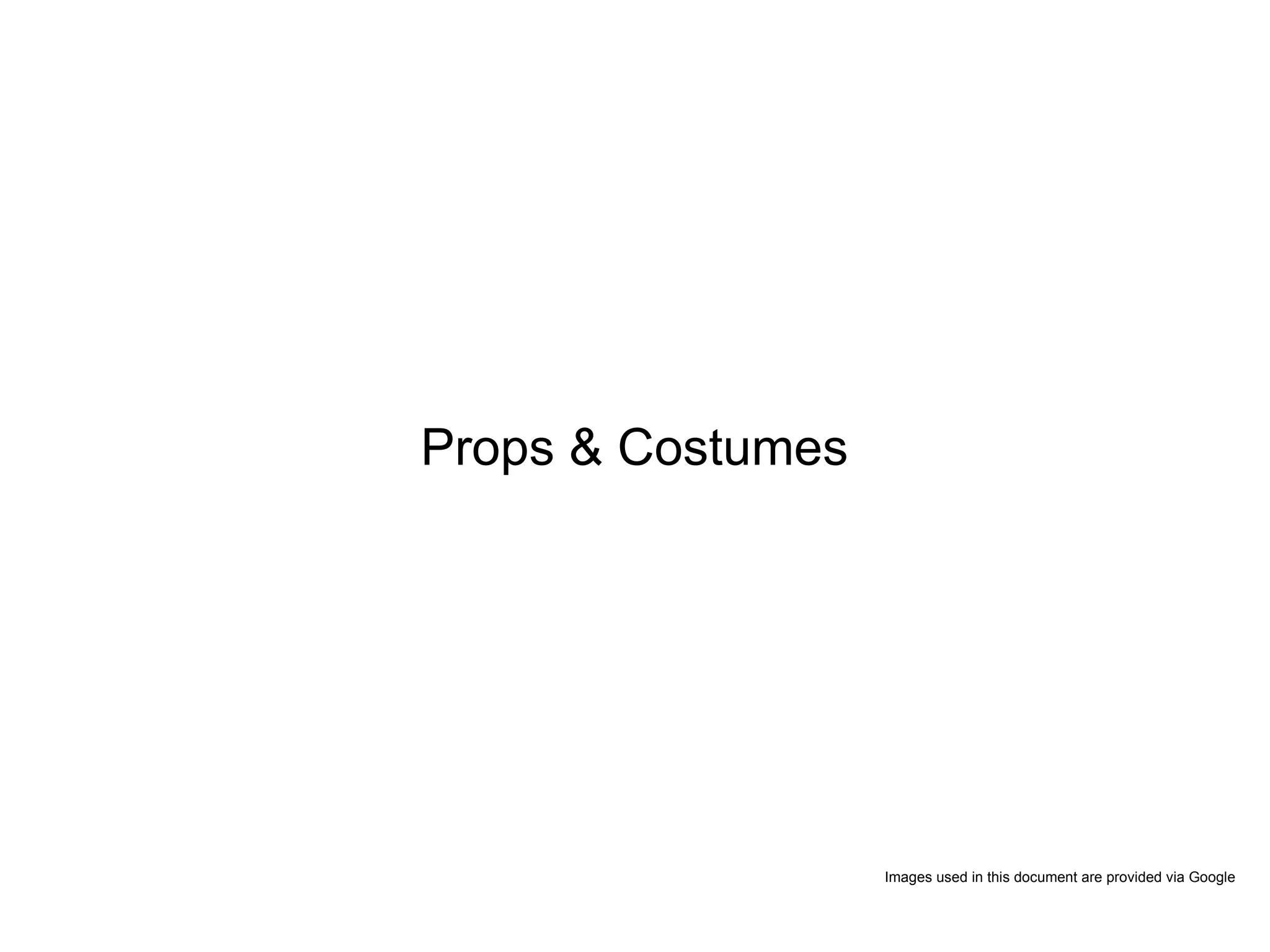 Props & Costumes Images used in this document are provided via Google 