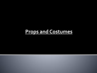 Props and Costumes 
 