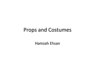 Props and Costumes
Hamzah Ehsan
 