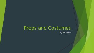 Props and Costumes
By Ben Foster
 