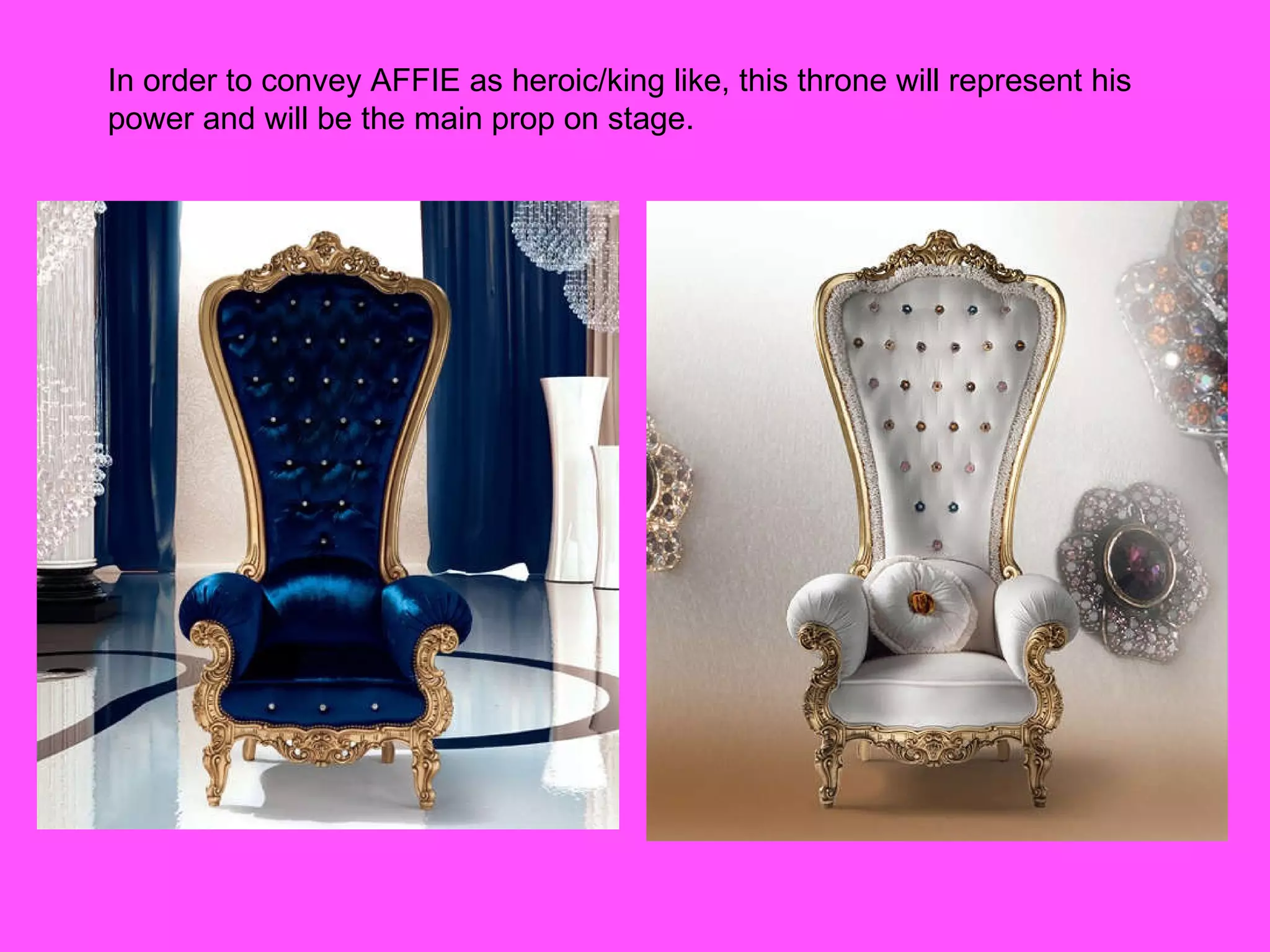 In order to convey AFFIE as heroic/king like, this throne will represent his power and will be the main prop on stage.  