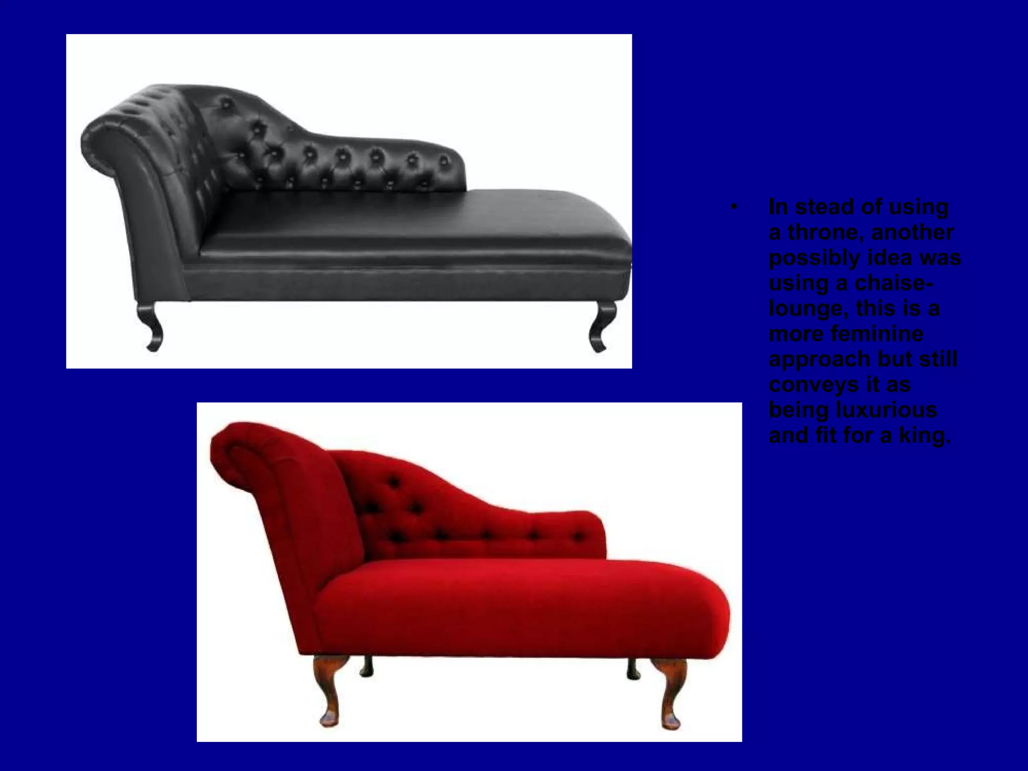 In stead of using a throne, another possibly idea was using a chaise-lounge, this is a more feminine approach but still conveys it as being luxurious and fit for a king.  