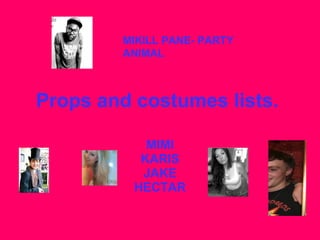 Props and costumes lists.   MIMI KARIS JAKE HECTAR MIKILL PANE- PARTY ANIMAL 