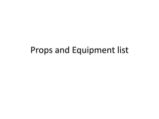 Props and Equipment list
 