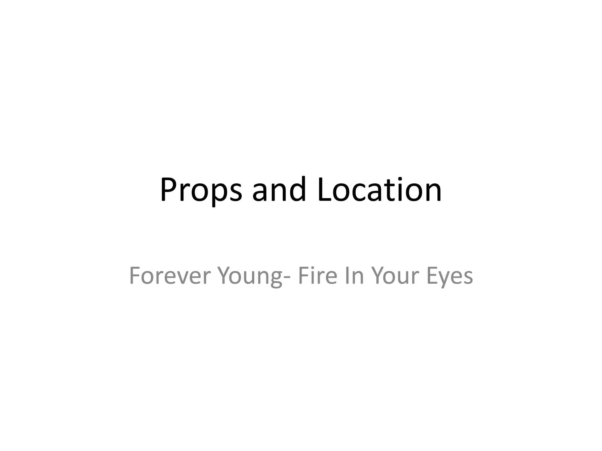 Props and Location
Forever Young- Fire In Your Eyes