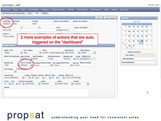 2 more examples of actions that are auto.
        triggered on the “dashboard”




propsat            understanding your need for consistent sales
 