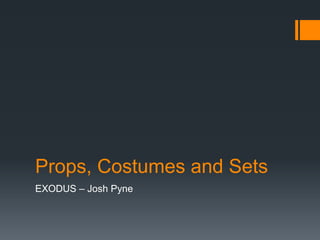 Props, Costumes and Sets
EXODUS – Josh Pyne
 
