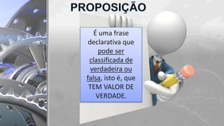 É uma frase
declarativa que
pode ser
classificada de
verdadeira ou
falsa, isto é, que
TEM VALOR DE
VERDADE.
 