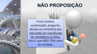 Frase (ordem,
exclamação, pergunta,
desejo ou conselho) que
não pode ser classificada
de verdadeira ou falsa,
isto é, que NÃO TEM valor
de verdade.
 