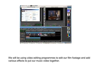 We will be using video editing programmes to edit our film footage and add various effects to put our music video together. 