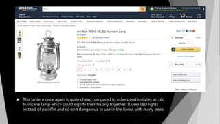  This lantern once again is quite cheap compared to others and imitates an old
hurricane lamp which could signify their history together. It uses LED lights
instead of paraffin and so isn’t dangerous to use in the forest with many trees.
 