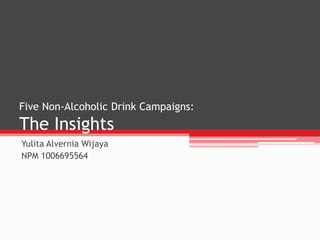 Five Non-Alcoholic Drink Campaigns:
The Insights
Yulita Alvernia Wijaya
NPM 1006695564
 
