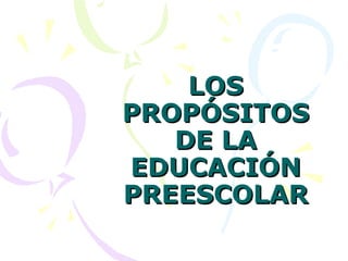 LOS PROPÓSITOS DE LA EDUCACIÓN PREESCOLAR 