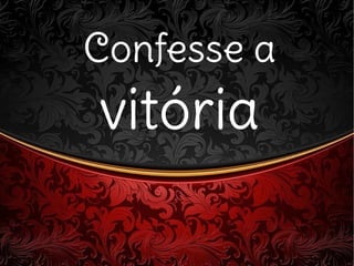 Confesse aConfesse a
vitóriavitória
 