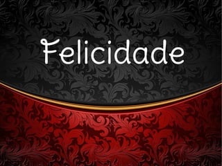 FelicidadeFelicidade
 
