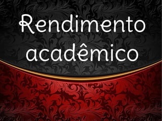 RendimentoRendimento
acadêmicoacadêmico
 