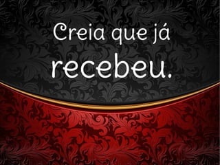 Creia que jáCreia que já
recebeu.recebeu.
 