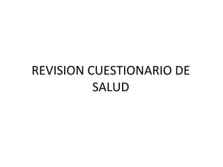 REVISION CUESTIONARIO DE SALUD 