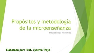 Propósitos y metodología 
de la microenseñanza 
Usos actuales y potenciales 
 