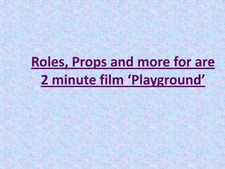 Roles, Props and more for are 2 minute film ‘Playground’ 