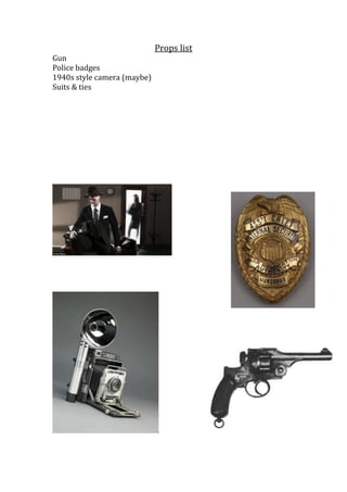 Props list
Gun
Police badges
1940s style camera (maybe)
Suits & ties
 