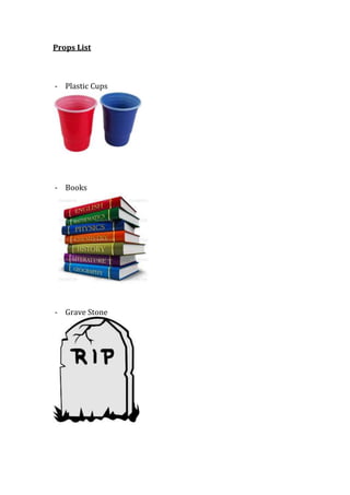 Props List

- Plastic Cups

- Books

- Grave Stone

 