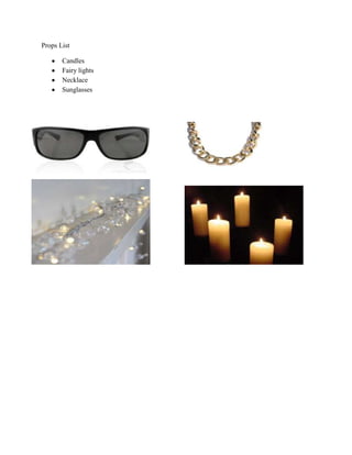 Props List
Candles
Fairy lights
Necklace
Sunglasses

 
