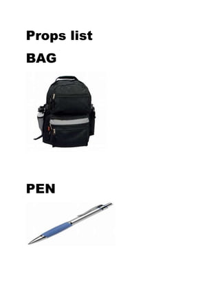 Props list
BAG
PEN
 