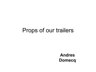 Props of our trailers
Andres
Domecq
 