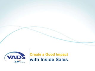 Create a Good Impact
with Inside Sales
 