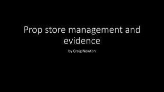 Prop store management and
evidence
by Craig Newton
 