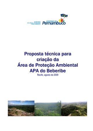 Proposta técnica para
        criação da
Área de Proteção Ambiental
     APA do Beberibe
        Recife, agosto de 2009
 