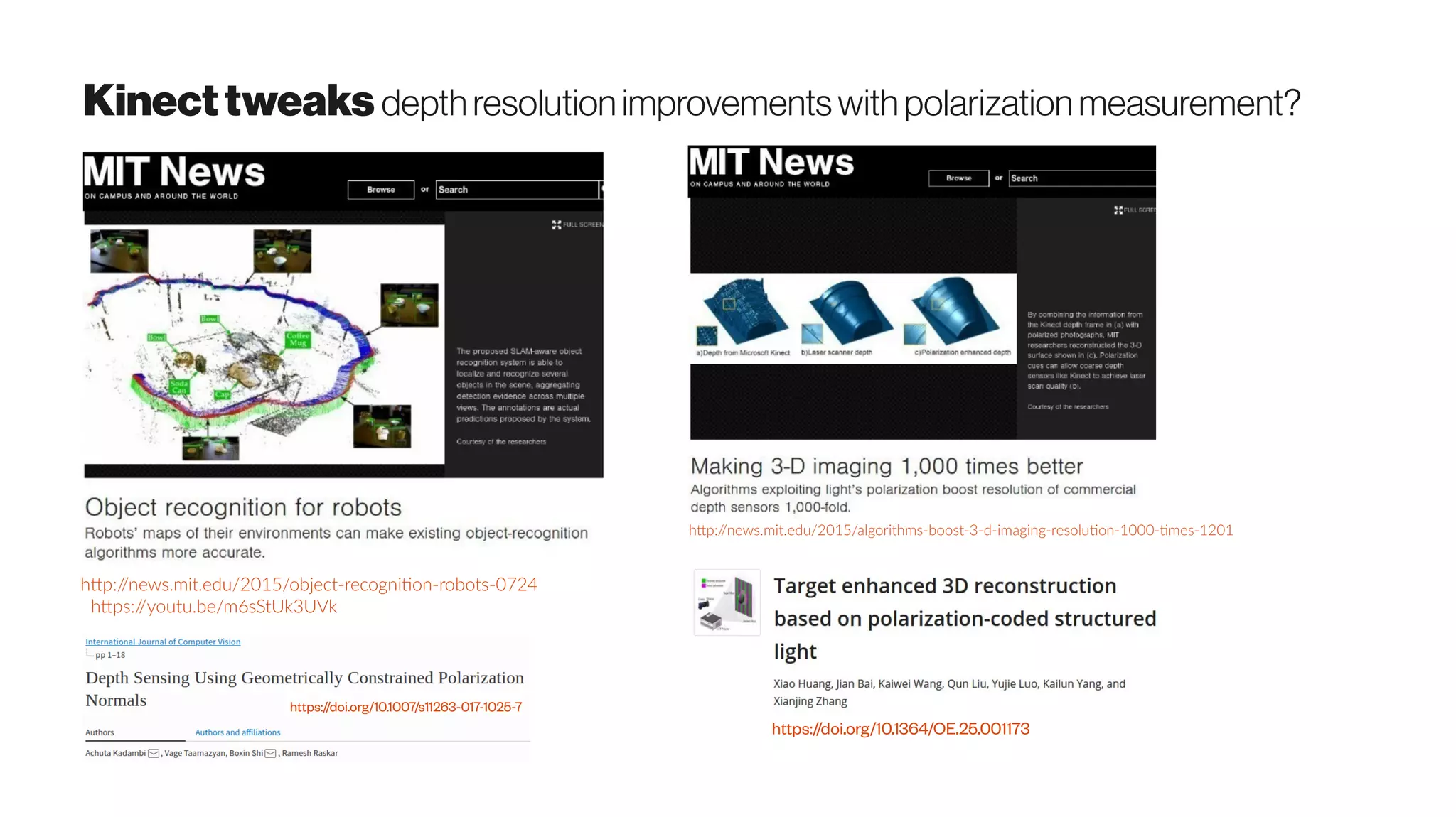 Kinecttweaks depthresolution improvementswithpolarization measurement?
http://news.mit.edu/2015/object-recognition-robots-0724
https://youtu.be/m6sStUk3UVk
http://news.mit.edu/2015/algorithms-boost-3-d-imaging-resolution-1000-times-1201
https://doi.org/10.1007/s11263-017-1025-7
https://doi.org/10.1364/OE.25.001173
 