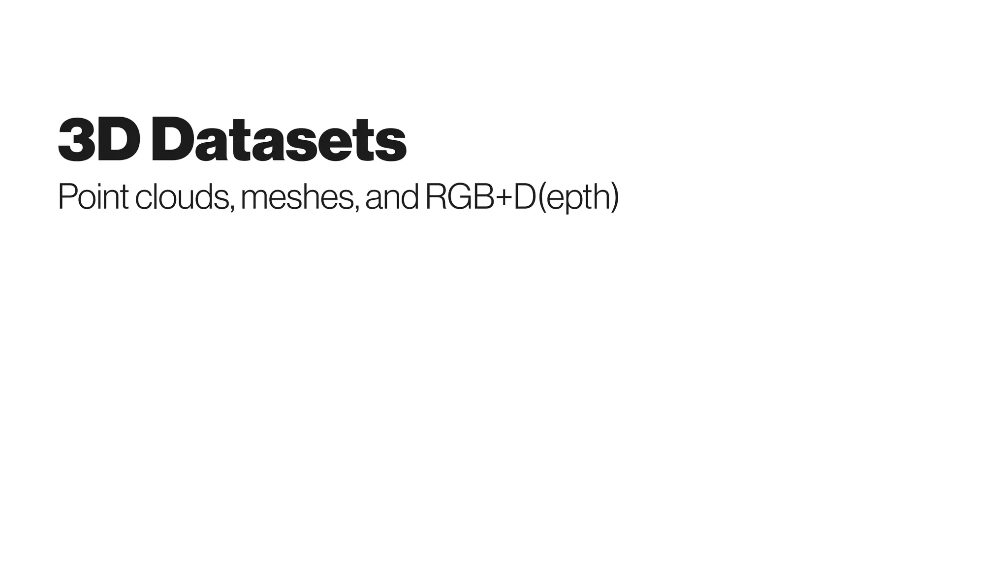 3DDatasets
Point clouds,meshes,andRGB+D(epth)
 