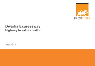 Dwarka Expressway
Highway to value creation

July 2013

 