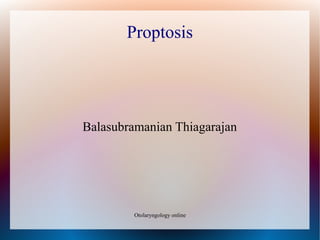 Proptosis




Balasubramanian Thiagarajan




         Otolaryngology online
 