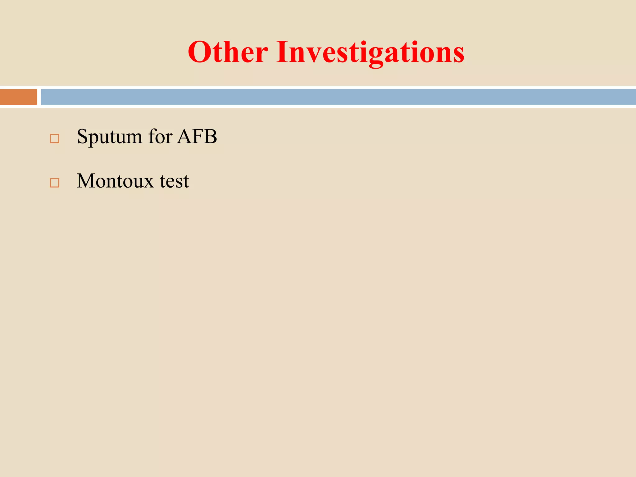 Other Investigations
 Sputum for AFB
 Montoux test
 