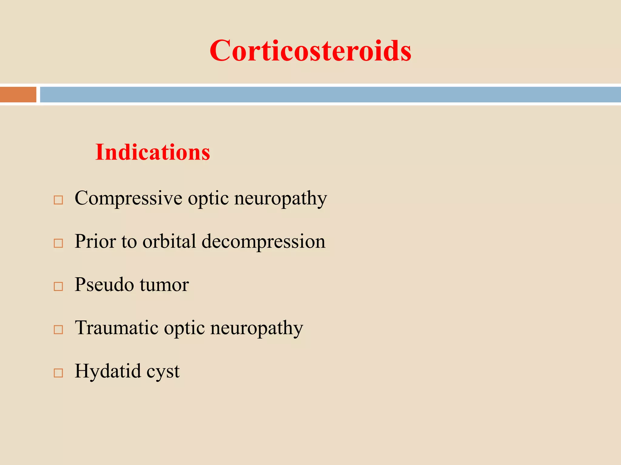 Corticosteroids
Indications
 Compressive optic neuropathy
 Prior to orbital decompression
 Pseudo tumor
 Traumatic optic neuropathy
 Hydatid cyst
 