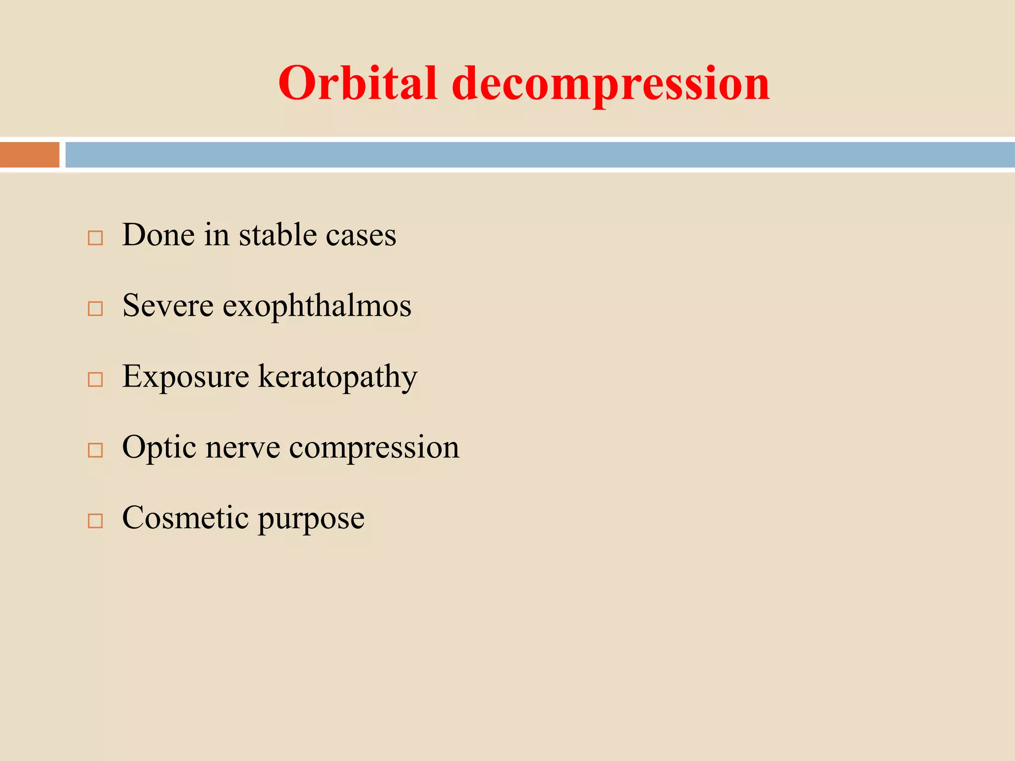 Orbital decompression
 Done in stable cases
 Severe exophthalmos
 Exposure keratopathy
 Optic nerve compression
 Cosmetic purpose
 