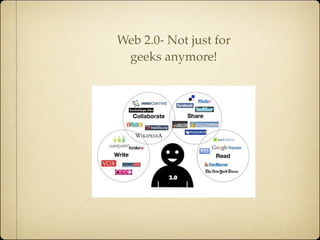 Web 2.0- Not just for
 geeks anymore!
 