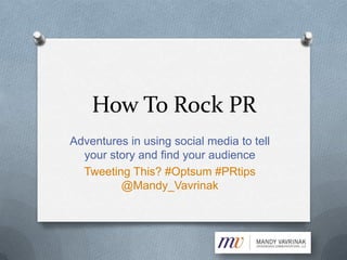 How To Rock PR Adventures in using social media to tell your story and find your audience Tweeting This? #Optsum #PRtips @Mandy_Vavrinak 