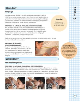 13
1-2meses
¿Qué digo?
Lenguaje
Los bebés son más sensibles a los tonos agudos que a los graves. Si oyen un
ruido fuerte, ...