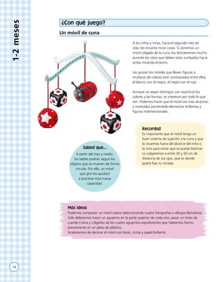14
1-2meses
¿Con qué juego?
Un móvil de cuna
A los niños y niñas, hacia el segundo mes de
vida, les encanta mirar cosas. S...