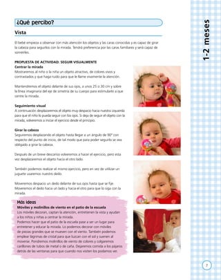 1-2meses
¿Qué percibo?
Vista
El bebé empieza a observar con más atención los objetos y las caras conocidas y es capaz de g...