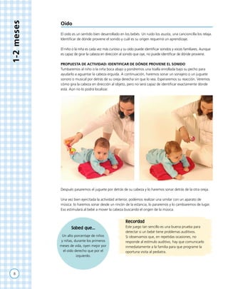 1-2meses
Oído
El oído es un sentido bien desarrollado en los bebés. Un ruido los asusta, una cancioncilla los relaja.
Iden...