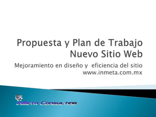 Propuesta y Plan de Trabajo Nuevo Sitio Web Mejoramiento en diseño y  eficiencia del sitio www.inmeta.com.mx 
