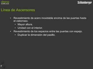 Línea de Ascensores Revestimiento de acero inoxidable encima de las puertas hasta el cielorraso. Mayor altura. Unidad con el interior. Revestimiento de los espacios entre las puertas con espejo. Duplicar la dimensión del pasillo. 