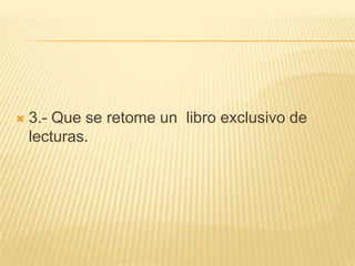 3.- Que se retome un  libro exclusivo de lecturas.  